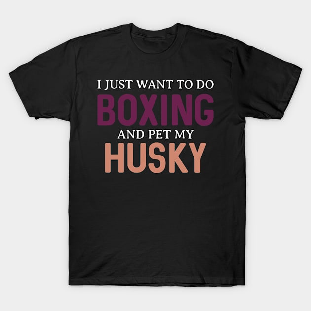 I just want to do boxing and pet my husky T-Shirt by inspiringtee